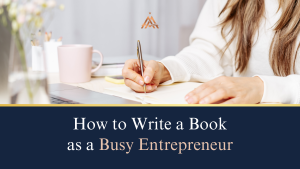 Read more about the article How to Write a Book as a Busy Entrepreneur