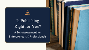 Read more about the article Is Publishing Right for You? A Self-Assessment for Entrepreneurs & Professionals