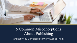 Read more about the article 5 Common Misconceptions About Publishing (and Why You Don’t Need to Worry About Them)