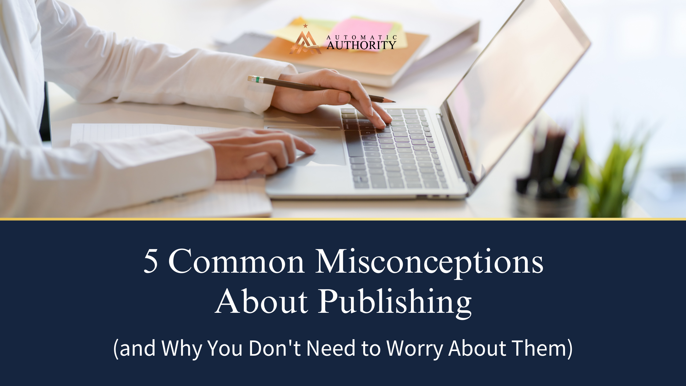 5 Common Misconceptions About Publishing (and Why You Don’t Need to Worry About Them)